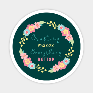 crafting makes every thing better Magnet